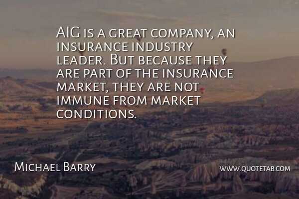 Michael Barry Quote About Great, Immune, Industry, Insurance, Market: Aig Is A Great Company...