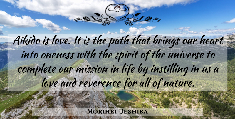 Morihei Ueshiba Quote About Heart, Oneness, Path: Aikido Is Love It Is...