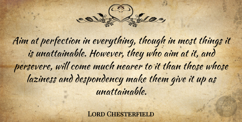 Lord Chesterfield Quote About Perfection, Giving, Laziness: Aim At Perfection In Everything...