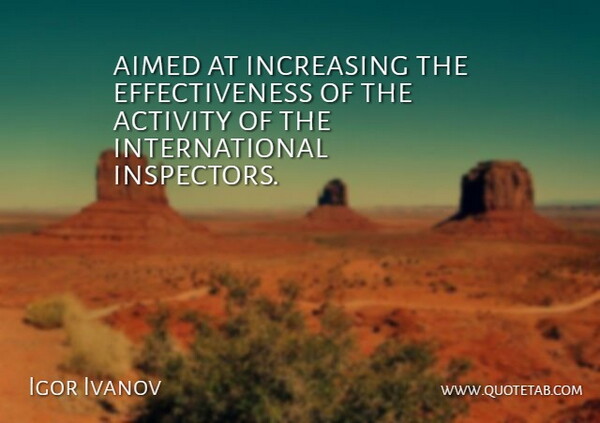 Igor Ivanov Quote About Activity, Increasing: Aimed At Increasing The Effectiveness...