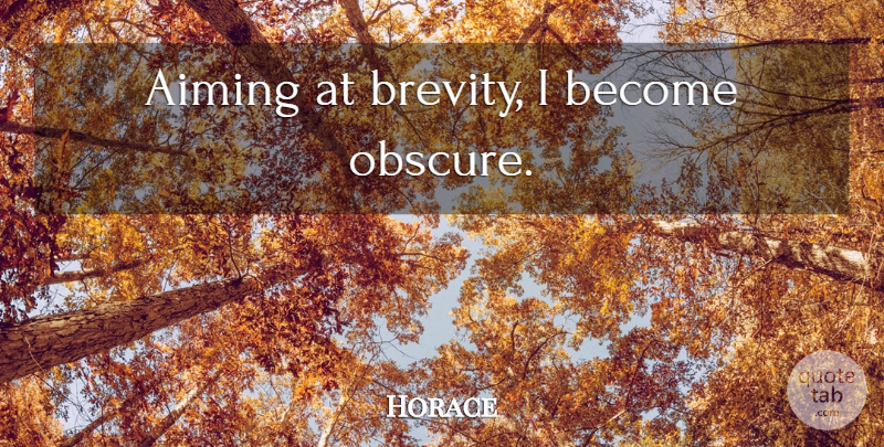 Horace Quote About Obscure, Brevity: Aiming At Brevity I Become...