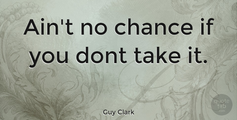 Guy Clark Quote About Sports, Motivational Sports, Chance: Aint No Chance If You...