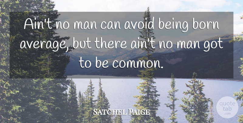 Satchel Paige Quote About American Athlete, Birth, Man: Aint No Man Can Avoid...