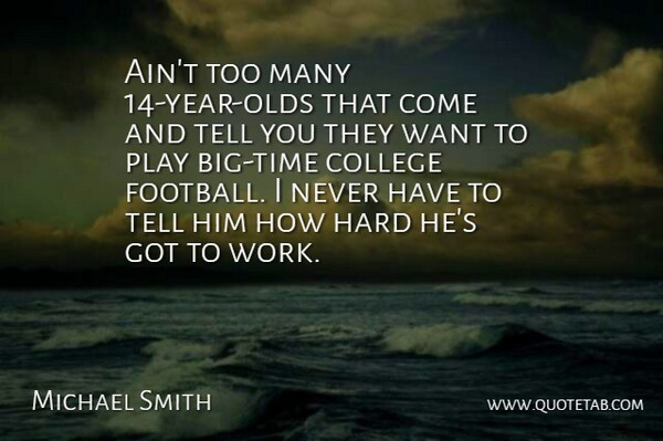 Michael Smith Quote About College, Hard: Aint Too Many 14 Year...