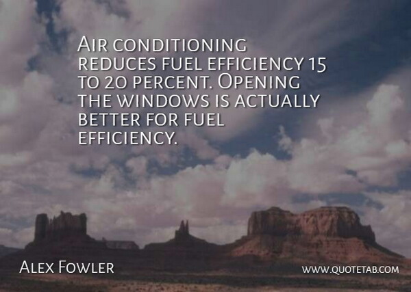 Alex Fowler Quote About Air, Efficiency, Fuel, Opening, Windows: Air Conditioning Reduces Fuel Efficiency...