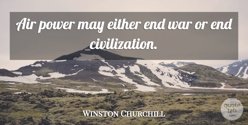 Winston Churchill Quote About War, Military, Air: Air Power May Either End...
