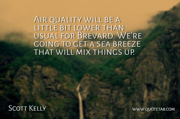 Scott Kelly Quote About Air, Bit, Breeze, Lower, Mix: Air Quality Will Be A...