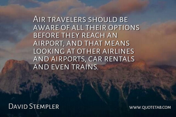 David Stempler Quote About Air, Airlines, Aware, Car, Looking: Air Travelers Should Be Aware...