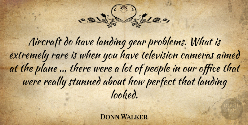 Donn Walker Quote About Aircraft, Cameras, Extremely, Gear, Landing: Aircraft Do Have Landing Gear...