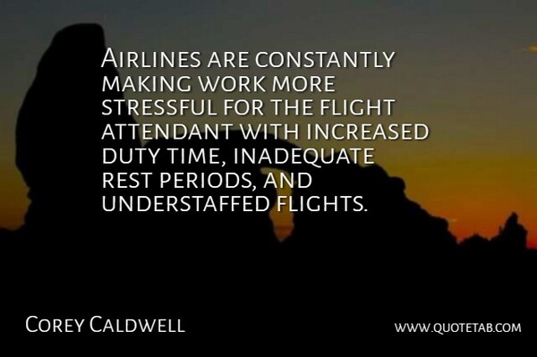 Corey Caldwell Quote About Airlines, Constantly, Duty, Flight, Inadequate: Airlines Are Constantly Making Work...