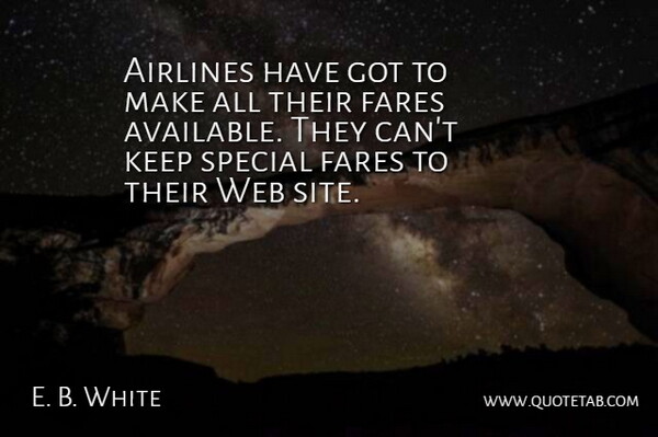 E. B. White Quote About Airlines, Special, Web: Airlines Have Got To Make...