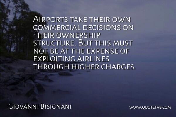 Giovanni Bisignani Quote About Airlines, Commercial, Decisions, Expense, Exploiting: Airports Take Their Own Commercial...