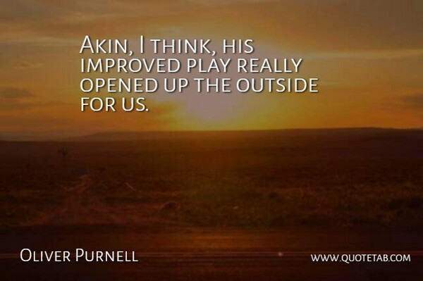Oliver Purnell Quote About Improved, Opened, Outside: Akin I Think His Improved...