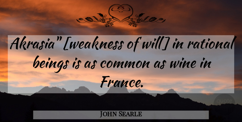 John Searle Quote About Wine, France, Weakness: Akrasia Weakness Of Will In...