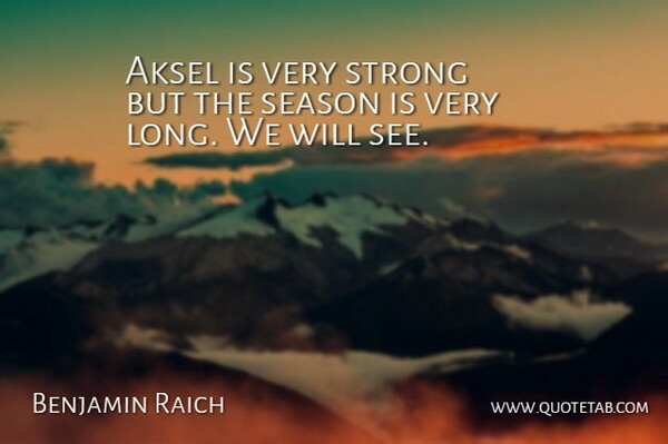 Benjamin Raich Quote About Season, Strong: Aksel Is Very Strong But...