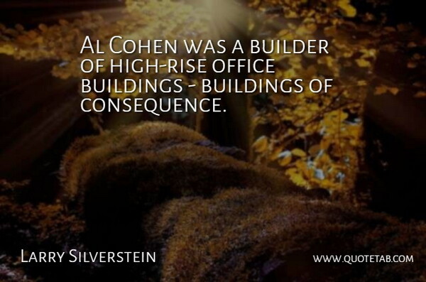 Larry Silverstein Quote About Al, Builder, Buildings, Office: Al Cohen Was A Builder...