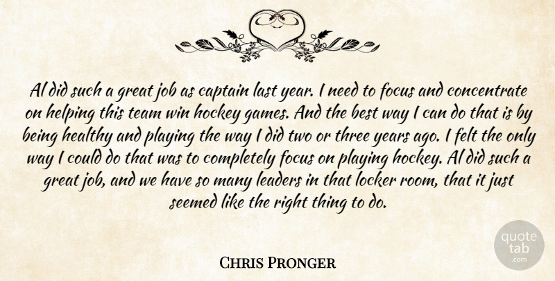 Chris Pronger Quote About Al, Best, Captain, Felt, Focus: Al Did Such A Great...