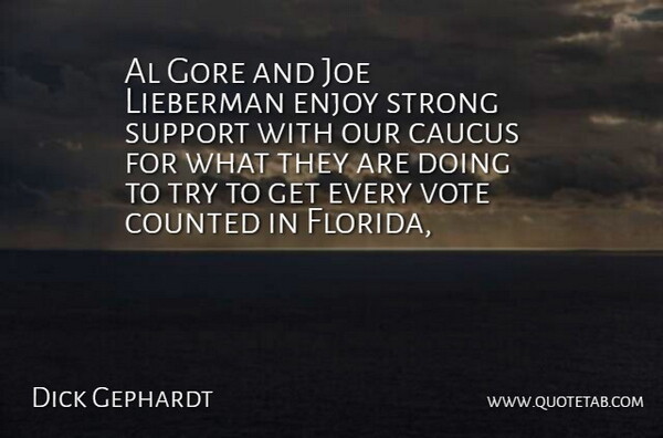 Dick Gephardt Quote About Al, Caucus, Counted, Enjoy, Gore: Al Gore And Joe Lieberman...