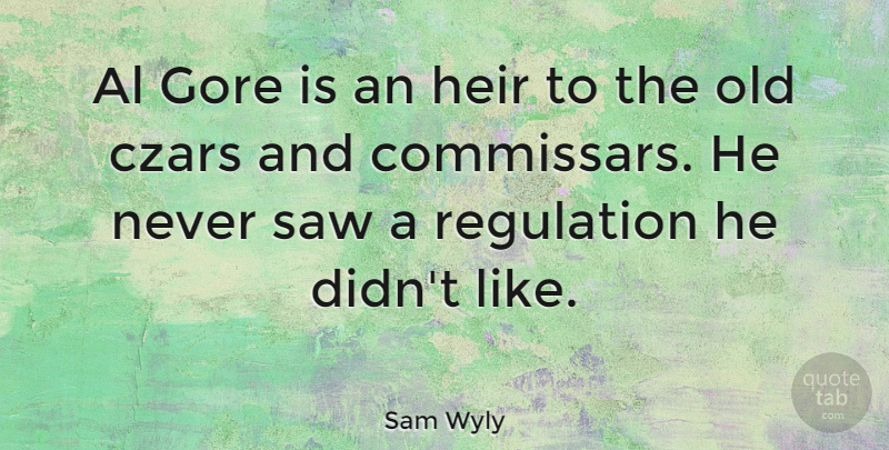 Sam Wyly Quote About Regulation, Als, Heirs: Al Gore Is An Heir...