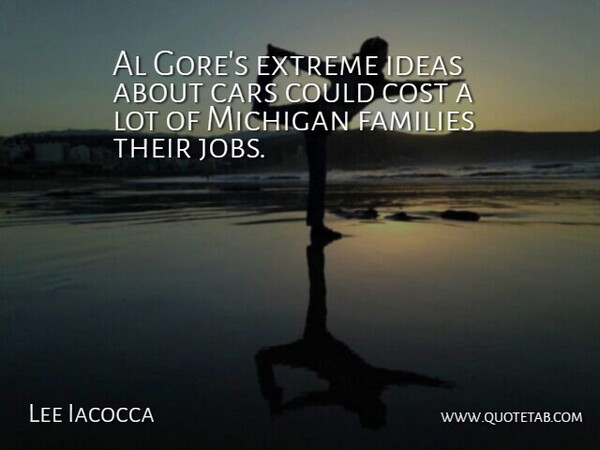 Lee Iacocca Quote About Al, Cars, Cost, Extreme, Families: Al Gores Extreme Ideas About...