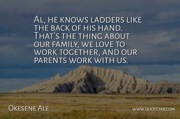 Okesene Ale Quote About Knows, Ladders, Love, Parents, Work: Al He Knows Ladders Like...