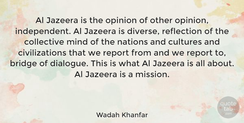 Wadah Khanfar Quote About Al, Collective, Cultures, Mind, Nations: Al Jazeera Is The Opinion...