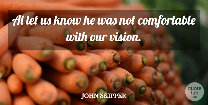 John Skipper Quote About Al: Al Let Us Know He...