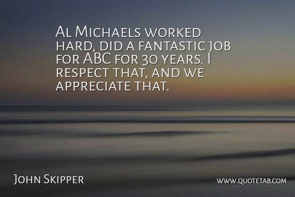 John Skipper Quote About Abc, Al, Appreciate, Fantastic, Job: Al Michaels Worked Hard Did...
