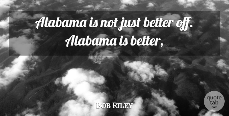 Bob Riley Quote About Alabama: Alabama Is Not Just Better...