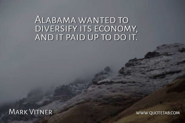 Mark Vitner Quote About Alabama, Economy And Economics, Paid: Alabama Wanted To Diversify Its...
