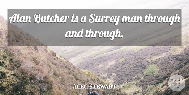 Alec Stewart Quote About Alan, Butcher, Man: Alan Butcher Is A Surrey...