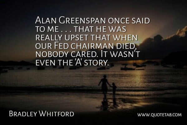 Bradley Whitford Quote About Alan, Chairman, Fed, Greenspan, Nobody: Alan Greenspan Once Said To...