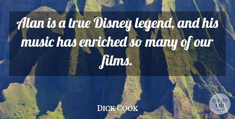 Dick Cook Quote About Alan, Disney, Enriched, Music, True: Alan Is A True Disney...