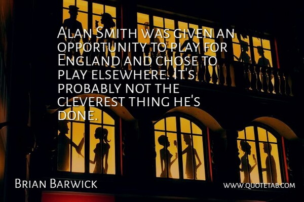 Brian Barwick Quote About Alan, Chose, Cleverest, England, Given: Alan Smith Was Given An...