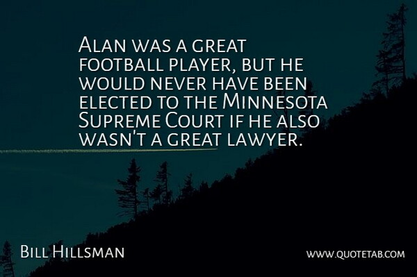 Bill Hillsman Quote About Alan, Court, Elected, Football, Great: Alan Was A Great Football...