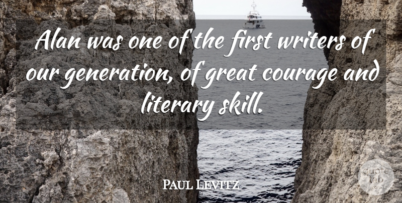 Paul Levitz Quote About Alan, Courage, Great, Literary, Writers: Alan Was One Of The...