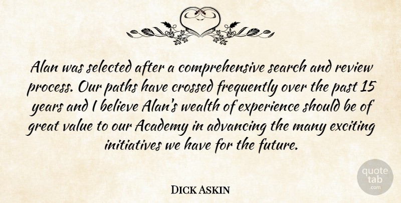 Dick Askin Quote About Academy, Advancing, Alan, Believe, Crossed: Alan Was Selected After A...