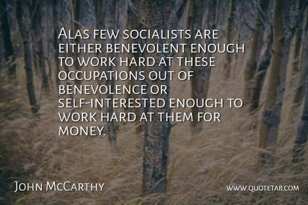 John McCarthy Quote About Alas, Either, Few, Hard, Money: Alas Few Socialists Are Either...