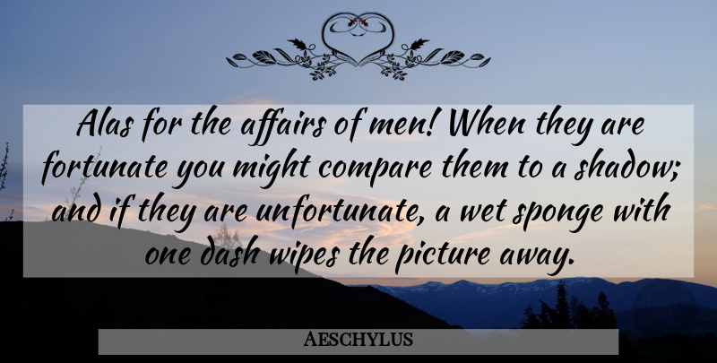 Aeschylus Quote About Men, Shadow, Wipe: Alas For The Affairs Of...