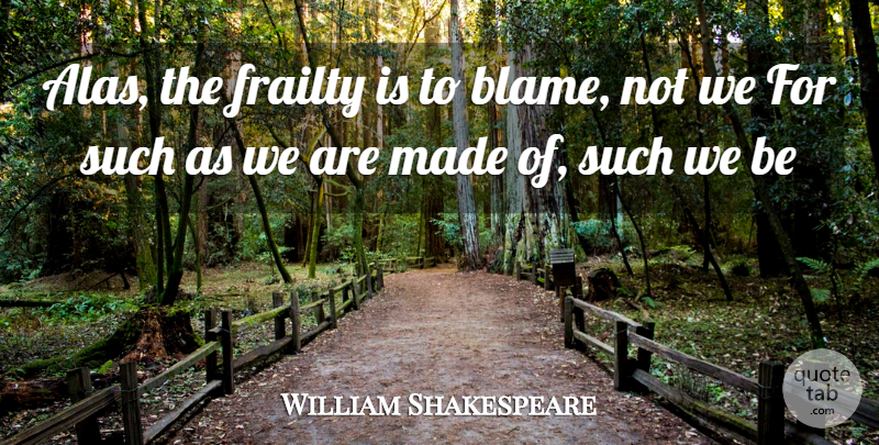 William Shakespeare Quote About Blame, Frailty, Made: Alas The Frailty Is To...