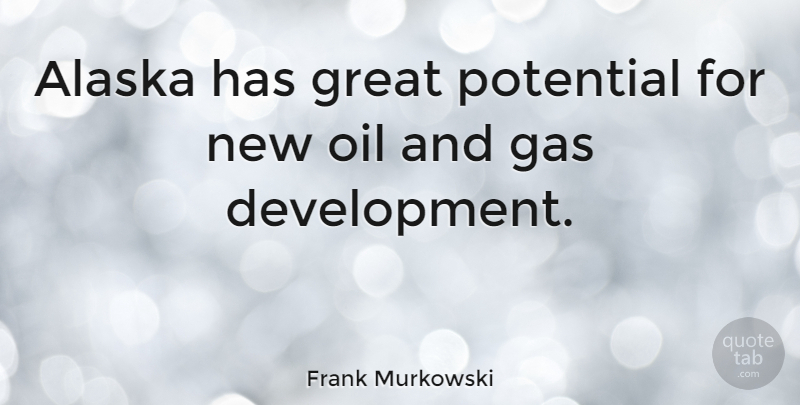 Frank Murkowski Quote About Oil, Alaska, Development: Alaska Has Great Potential For...