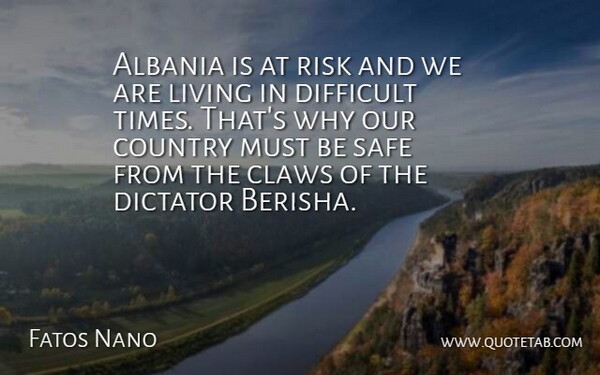 Fatos Nano Quote About Claws, Country, Dictator, Difficult, Living: Albania Is At Risk And...
