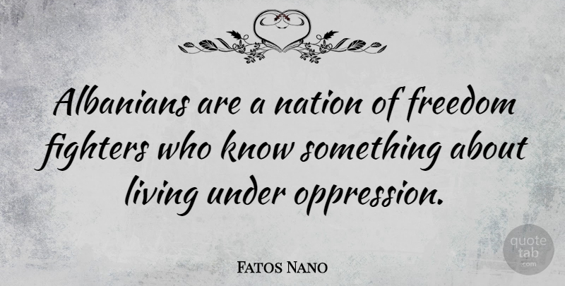 Fatos Nano Quote About Albania, Fighter, Oppression: Albanians Are A Nation Of...