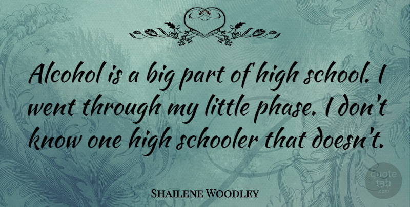 Shailene Woodley Quote About School, Alcohol, Phases: Alcohol Is A Big Part...