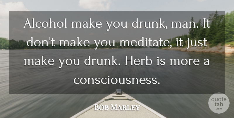 Bob Marley Quote About Music, Men, Drunk: Alcohol Make You Drunk Man...