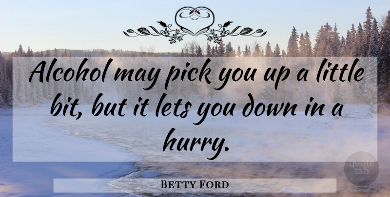 Betty Ford Quote About Alcohol, May, Littles: Alcohol May Pick You Up...