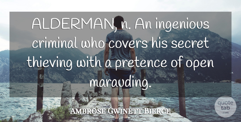 Ambrose Gwinett Bierce Quote About Covers, Criminal, Ingenious, Open, Secret: Alderman N An Ingenious Criminal...