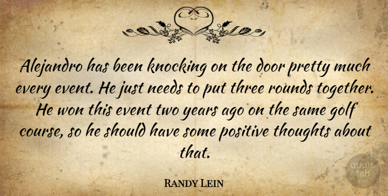 Randy Lein Quote About Door, Event, Golf, Knocking, Needs: Alejandro Has Been Knocking On...