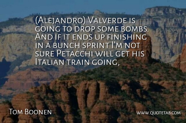 Tom Boonen Quote About Bunch, Drop, Ends, Finishing, Italian: Alejandro Valverde Is Going To...