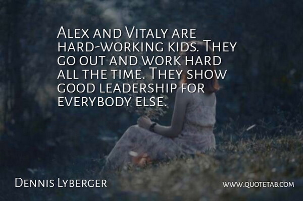 Dennis Lyberger Quote About Alex, Everybody, Good, Hard, Leadership: Alex And Vitaly Are Hard...